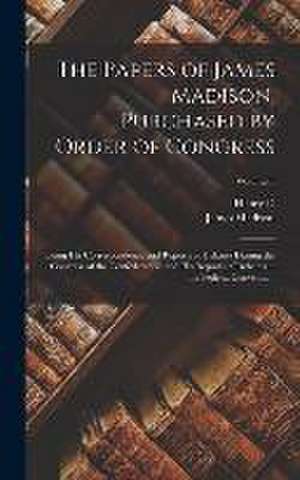 The Papers of James Madison, Purchased by Order of Congress; Being his Correspondence and Reports of Debates During the Congress of the Confederation and his Reports of Debates in the Federal Convention; Volume 3 de James Madison