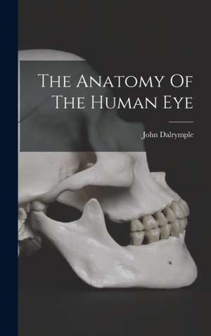 The Anatomy Of The Human Eye de John Dalrymple