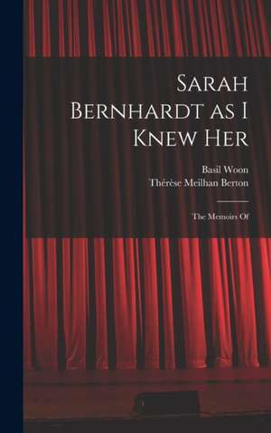 Sarah Bernhardt as I Knew Her: The Memoirs Of de Thérèse Meilhan Berton