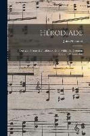 Hérodiade; Opéra en 4 Actes & 7 Tableaux, de P. Milliet, H. Grémont [pseud.], A. Zanardini de Jules Massenet