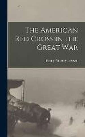 The American Red Cross in the Great War de Henry Pomeroy Davison