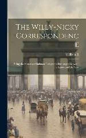 The Willy-Nicky Correspondence: Being the Secret and Intimate Telegrams Exchanged Between the Kaiser and the Tsar de Ii William