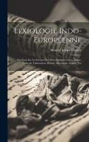 Lexiologie Indo-Européenne: Ou Essai Sur La Science Des Mots Sanskrits, Grecs, Latins, Français, Lithuaniens, Russes, Allemands, Anglais, Etc de Honoré Joseph Chavée