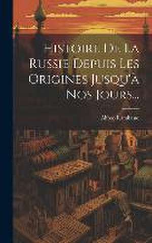 Histoire De La Russie Depuis Les Origines Jusqu'à Nos Jours... de Alfred Rambaud