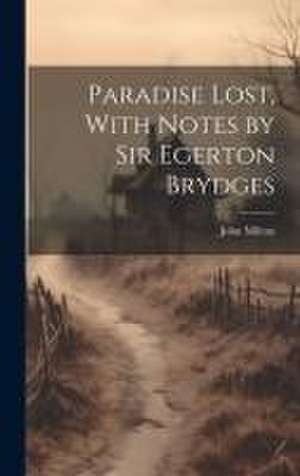 Paradise Lost, With Notes by Sir Egerton Brydges de John Milton