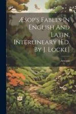 Æsop's Fables In English And Latin, Interlineary [ed. By J. Locke] de Aesopus