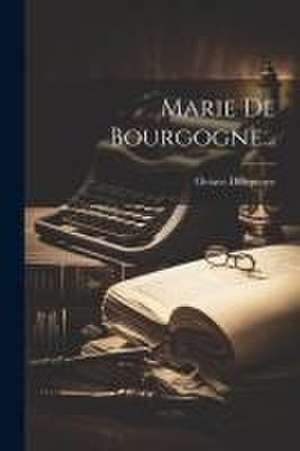 Marie De Bourgogne... de Octave Delepierre