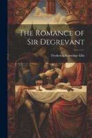 The Romance of Sir Degrevant de Frederick Startridge Ellis