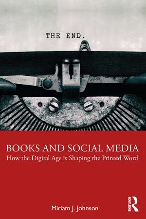 Books and Social Media: How the Digital Age is Shaping the Printed Word de Miriam J. Johnson