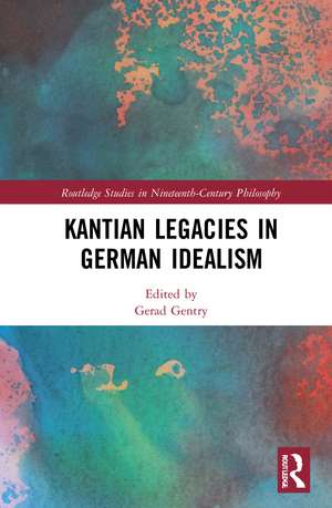 Kantian Legacies in German Idealism de Gerad Gentry