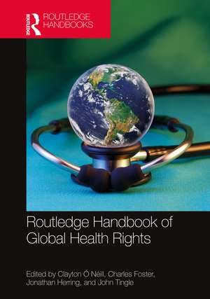 Routledge Handbook of Global Health Rights de Clayton Ó Néill