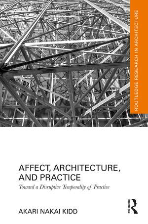 Affect, Architecture, and Practice: Toward a Disruptive Temporality of Practice de Akari Nakai Kidd