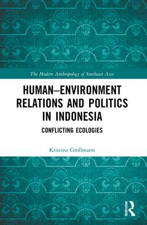 Human–Environment Relations and Politics in Indonesia: Conflicting Ecologies de Kristina Großmann