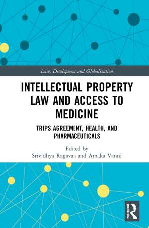 Intellectual Property Law and Access to Medicines: TRIPS Agreement, Health, and Pharmaceuticals de Srividhya Ragavan