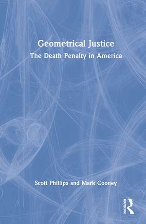 Geometrical Justice: The Death Penalty in America de Scott Phillips