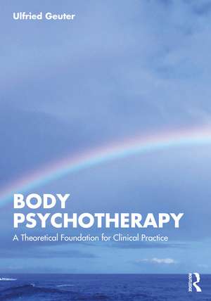 Body Psychotherapy: A Theoretical Foundation for Clinical Practice de Ulfried Geuter