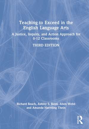 Teaching to Exceed in the English Language Arts: A Justice, Inquiry, and Action Approach for 6-12 Classrooms de Richard Beach