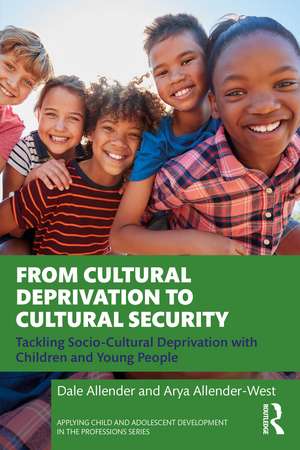 From Cultural Deprivation to Cultural Security: Tackling Socio-Cultural Deprivation with Children and Young People de Dale Allender