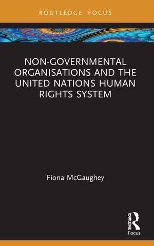 Non-Governmental Organisations and the United Nations Human Rights System de Fiona McGaughey