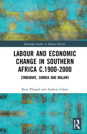 Labour and Economic Change in Southern Africa c.1900-2000: Zimbabwe, Zambia and Malawi de Rory Pilossof