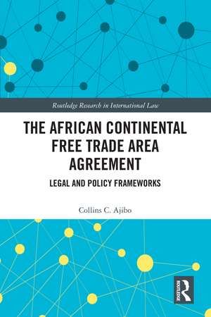 The African Continental Free Trade Area Agreement: Legal and Policy Frameworks de Collins C. Ajibo