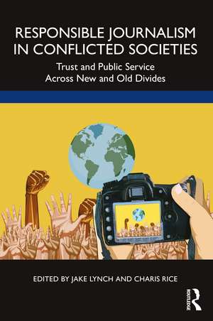 Responsible Journalism in Conflicted Societies: Trust and Public Service Across New and Old Divides de Jake Lynch