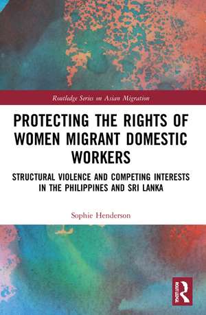 Protecting the Rights of Women Migrant Domestic Workers: Structural Violence and Competing Interests in the Philippines and Sri Lanka de Sophie Henderson