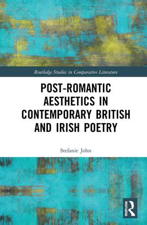 Post-Romantic Aesthetics in Contemporary British and Irish Poetry de Stefanie John