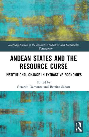 Andean States and the Resource Curse: Institutional Change in Extractive Economies de Gerardo Damonte