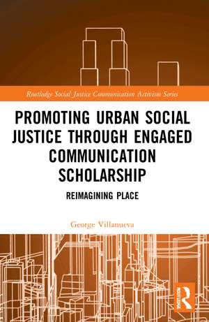 Promoting Urban Social Justice through Engaged Communication Scholarship: Reimagining Place de George Villanueva