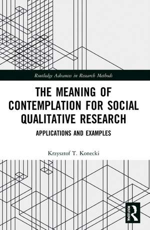 The Meaning of Contemplation for Social Qualitative Research: Applications and Examples de Krzysztof T. Konecki