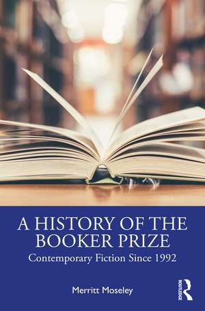 A History of the Booker Prize: Contemporary Fiction Since 1992 de Merritt Moseley