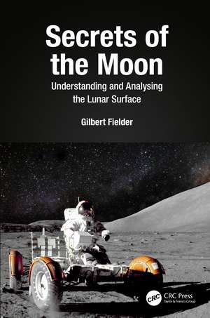 Secrets of the Moon: Understanding and Analysing the Lunar Surface de Gilbert Fielder