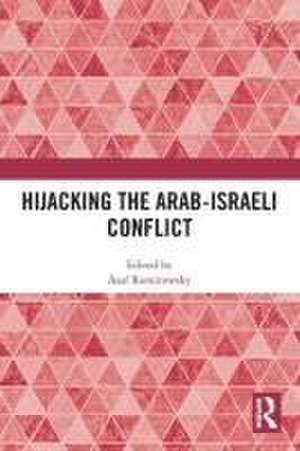 Hijacking the Arab-Israeli Conflict de Asaf Romirowsky