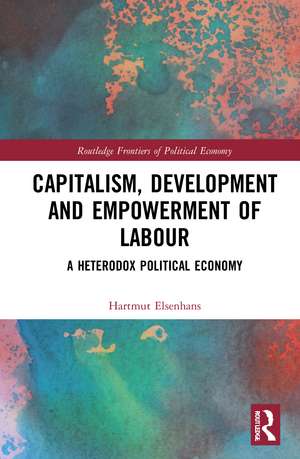 Capitalism, Development and Empowerment of Labour: A Heterodox Political Economy de Hartmut Elsenhans