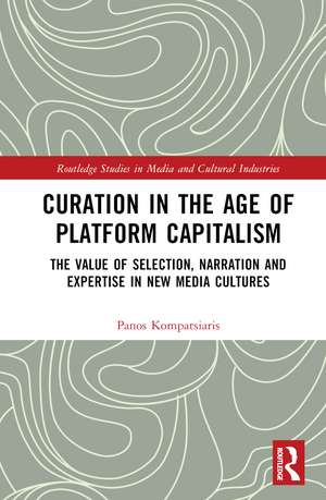 Curation in the Age of Platform Capitalism: The Value of Selection, Narration, and Expertise in New Media Cultures de Panos Kompatsiaris