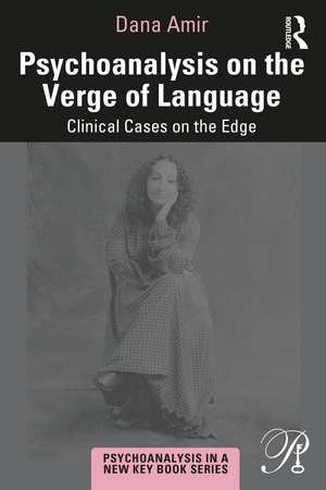 Psychoanalysis on the Verge of Language: Clinical Cases on the Edge de Dana Amir