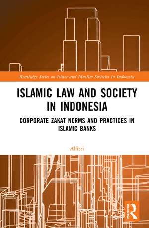 Islamic Law and Society in Indonesia: Corporate Zakat Norms and Practices in Islamic Banks de Alfitri