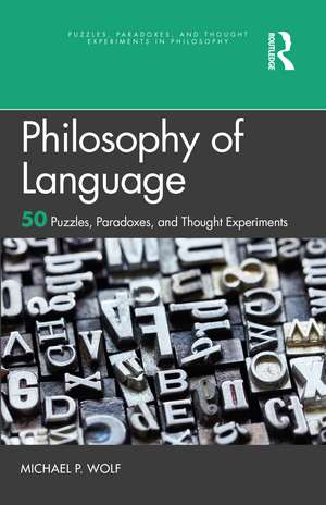 Philosophy of Language: 50 Puzzles, Paradoxes, and Thought Experiments de Michael P. Wolf