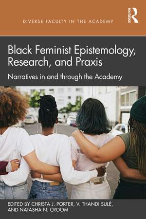 Black Feminist Epistemology, Research, and Praxis: Narratives in and through the Academy de Christa J. Porter