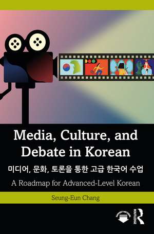 Media, Culture, and Debate in Korean 미디어, 문화, 토론을 통한 고급 한국어 수업: A Roadmap for Advanced-Level Korean de Seung-Eun Chang