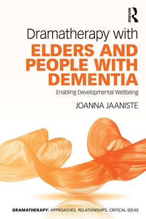 Dramatherapy with Elders and People with Dementia: Enabling Developmental Wellbeing de Joanna Jaaniste