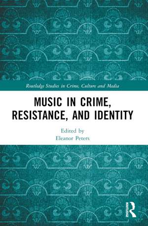 Music in Crime, Resistance, and Identity de Eleanor Peters