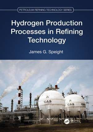 Hydrogen Production Processes in Refining Technology de James G. Speight