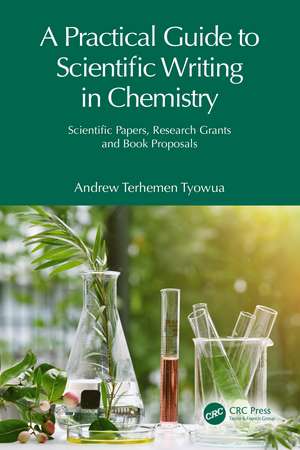 A Practical Guide to Scientific Writing in Chemistry: Scientific Papers, Research Grants and Book Proposals de Andrew Terhemen Tyowua