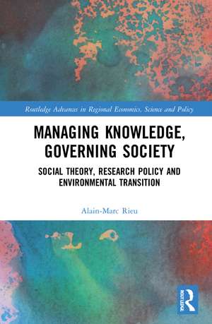 Managing Knowledge, Governing Society: Social Theory, Research Policy and Environmental Transition de Alain-Marc Rieu