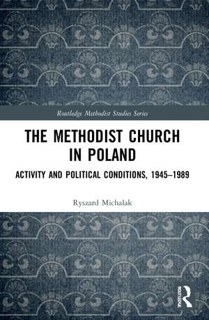 The Methodist Church in Poland: Activity and Political Conditions, 1945–1989 de Ryszard Michalak