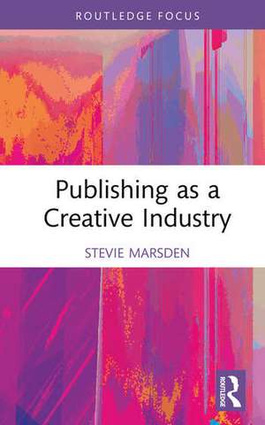 Publishing as a Creative Industry de Stevie Marsden