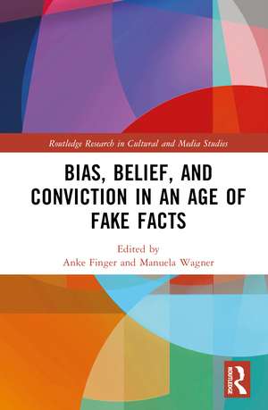 Bias, Belief, and Conviction in an Age of Fake Facts de Anke Finger