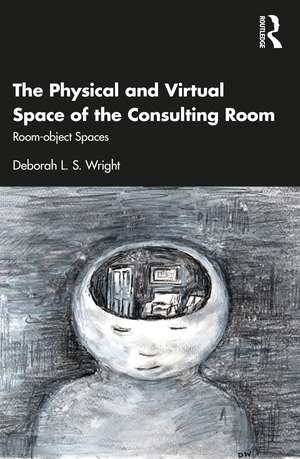 The Physical and Virtual Space of the Consulting Room: Room-object Spaces de Deborah Wright